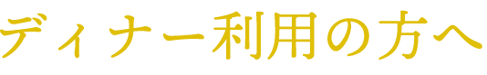 ディナー利用の方へ