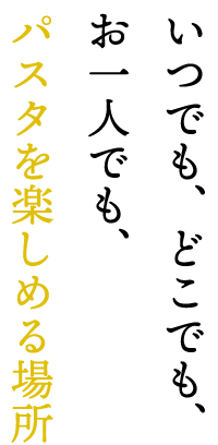 いつでも、どこでも、お一人でもパスタを楽しめる場所